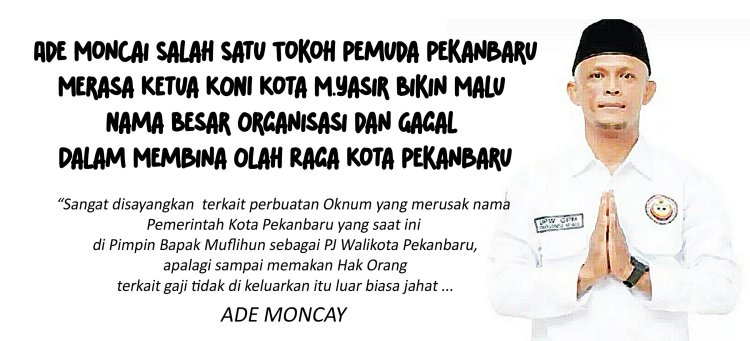 Ade Moncai Salah Satu Tokoh Pemuda Pekanbaru Merasa Ketua KONI Kota M.Yasir Bikin Malu Nama Besar Organisasi dan Gagal Dalam Membina Olah Raga Kota Pekanbaru