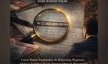 REKENING “KARYAWAN” TEMBUS Rp12 TRILIUN